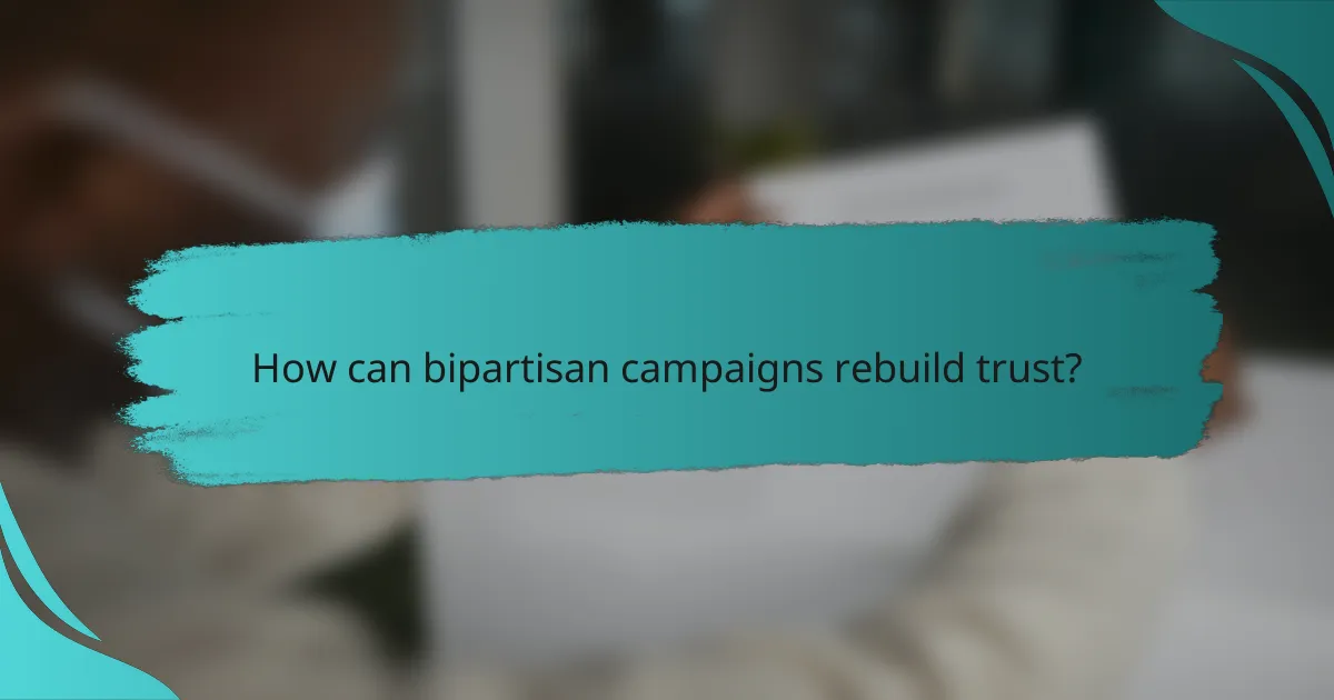How can bipartisan campaigns rebuild trust?