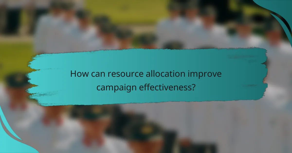 How can resource allocation improve campaign effectiveness?