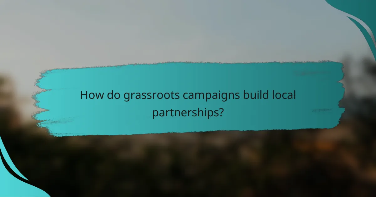 How do grassroots campaigns build local partnerships?