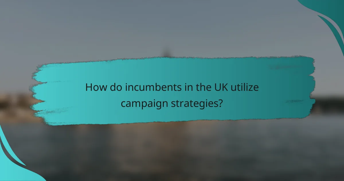 How do incumbents in the UK utilize campaign strategies?