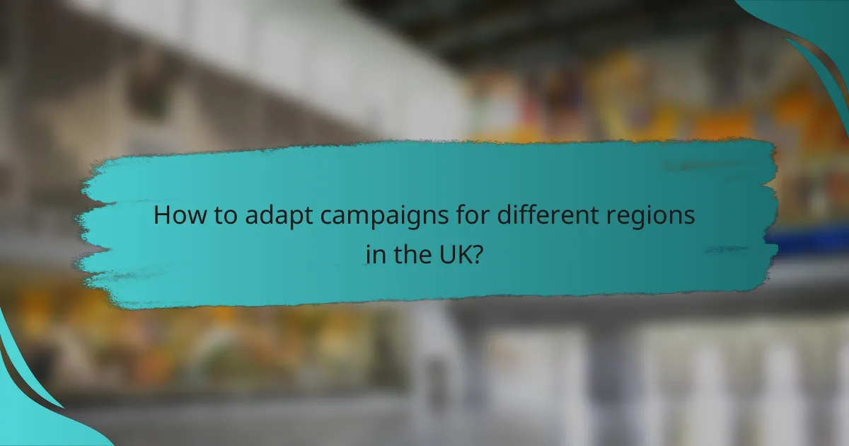 How to adapt campaigns for different regions in the UK?
