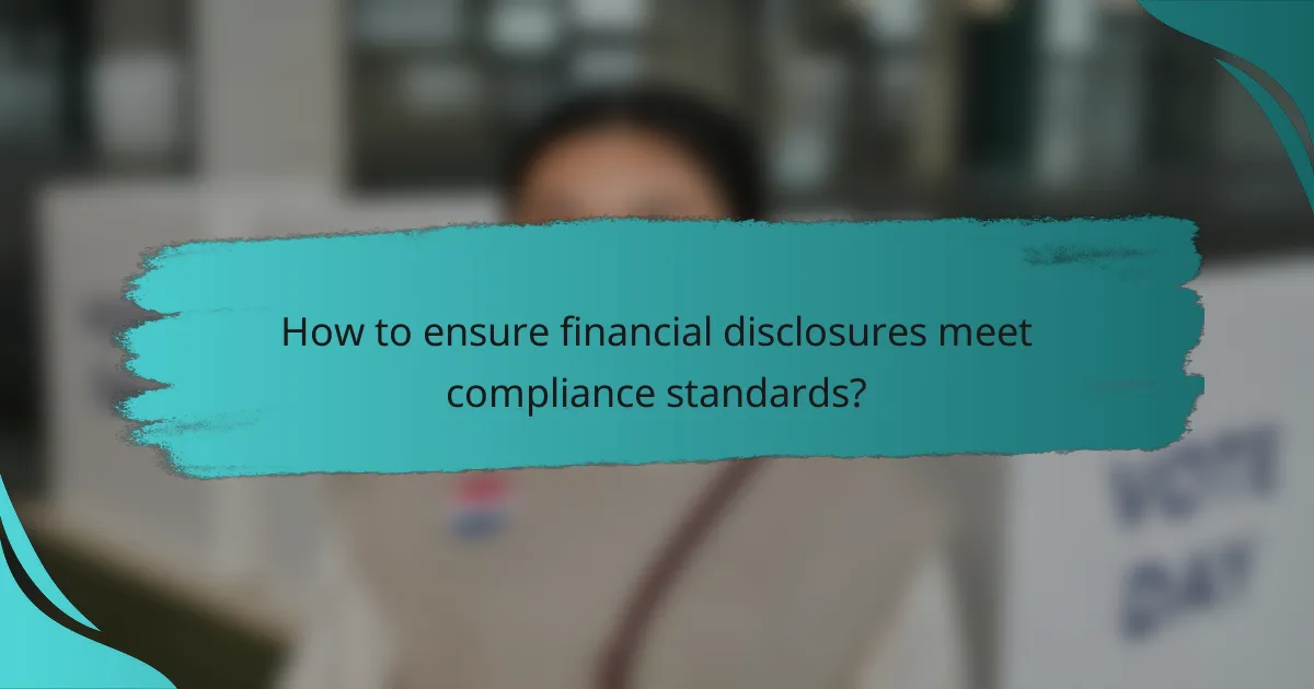 How to ensure financial disclosures meet compliance standards?