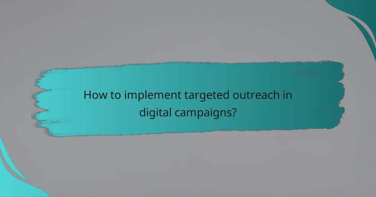 How to implement targeted outreach in digital campaigns?