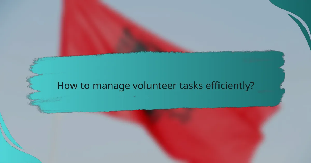 How to manage volunteer tasks efficiently?
