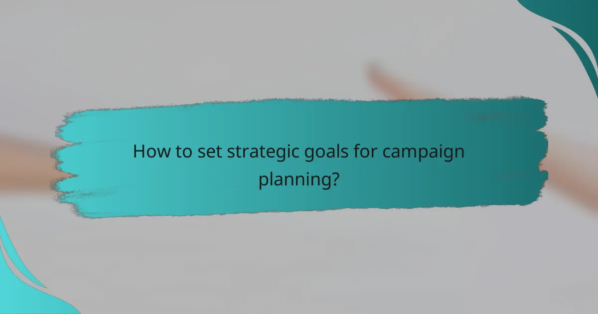 How to set strategic goals for campaign planning?