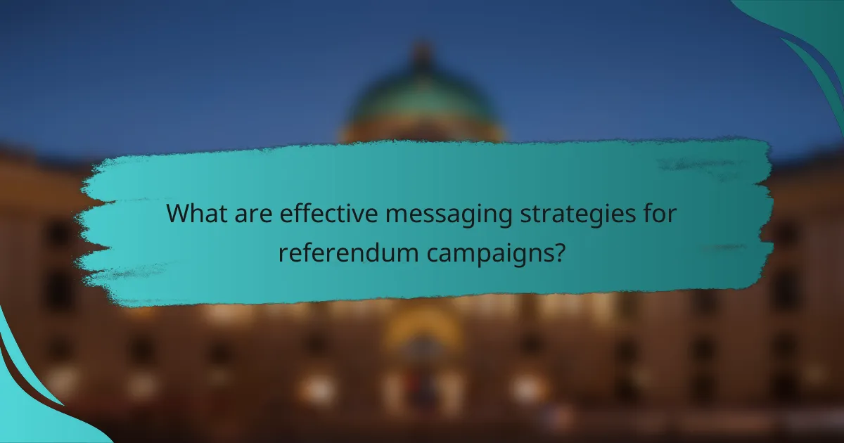 What are effective messaging strategies for referendum campaigns?