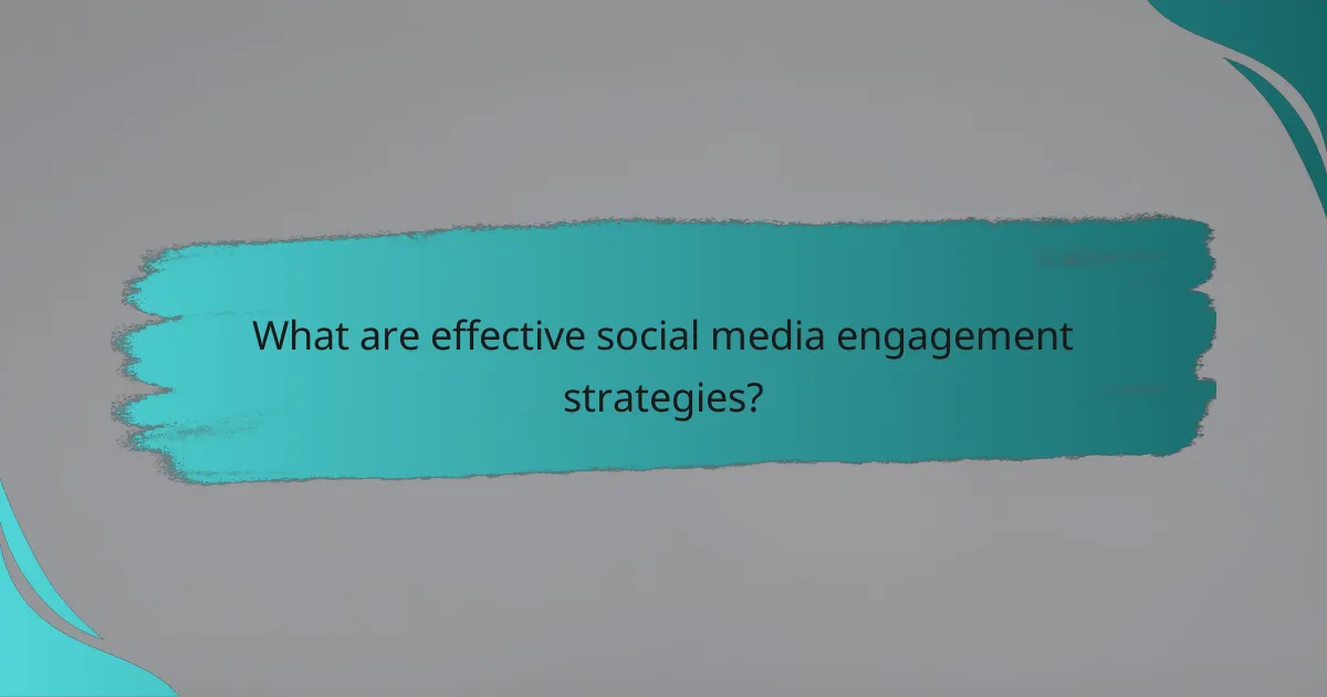 What are effective social media engagement strategies?