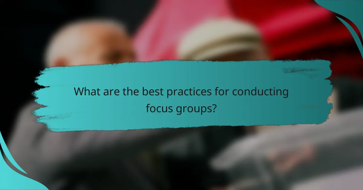 What are the best practices for conducting focus groups?