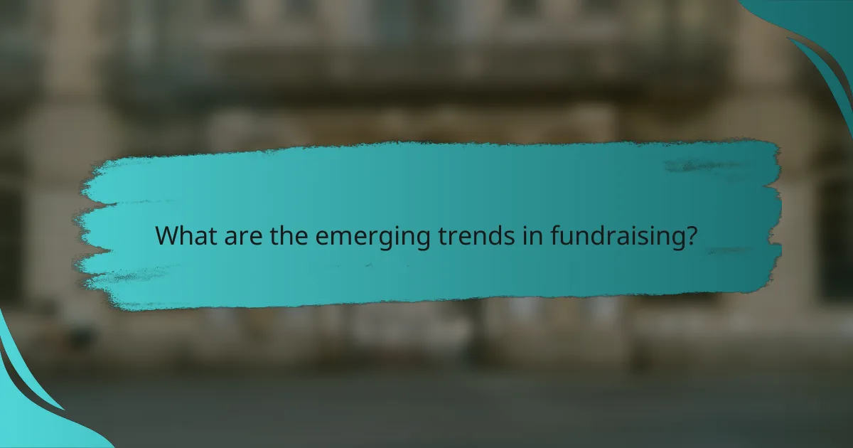 What are the emerging trends in fundraising?