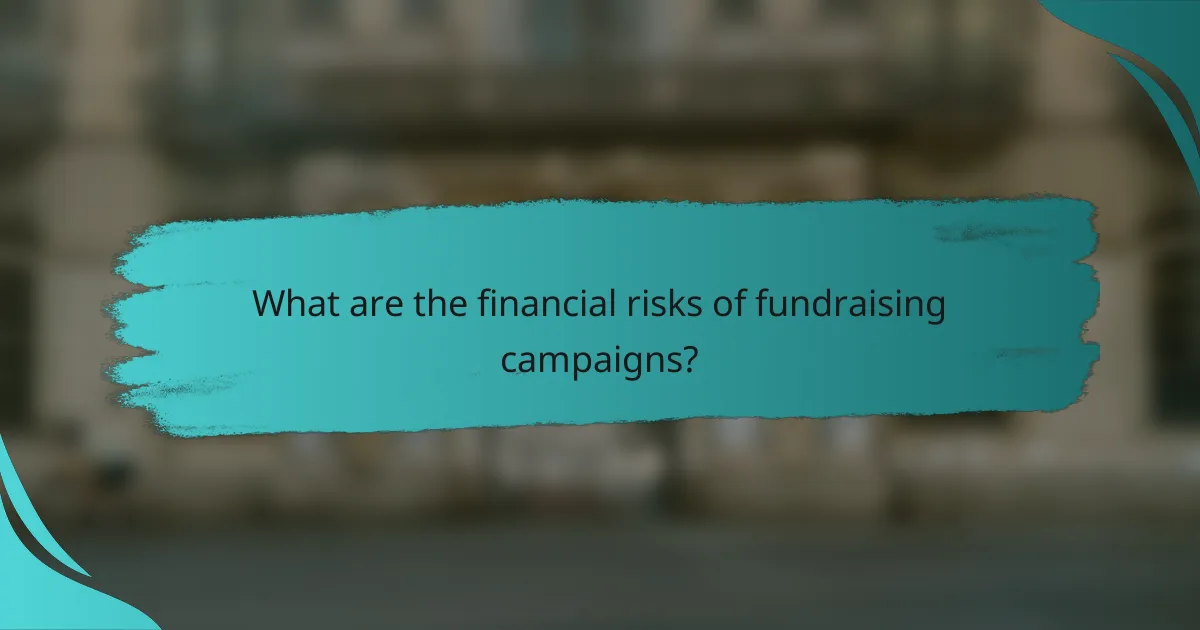What are the financial risks of fundraising campaigns?