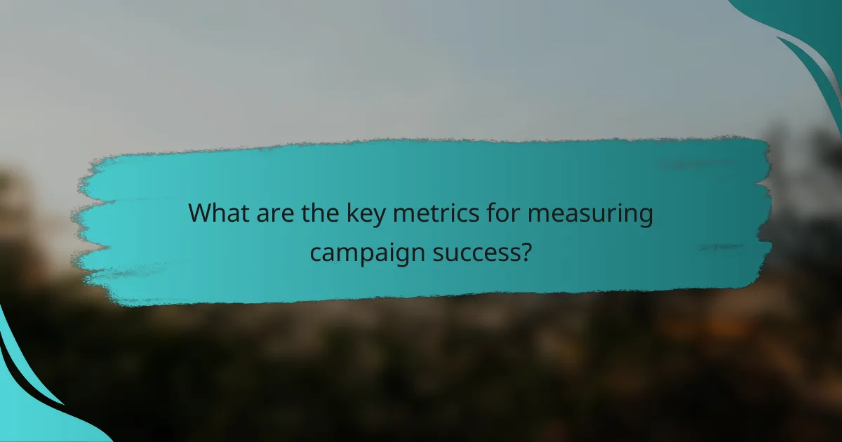 What are the key metrics for measuring campaign success?