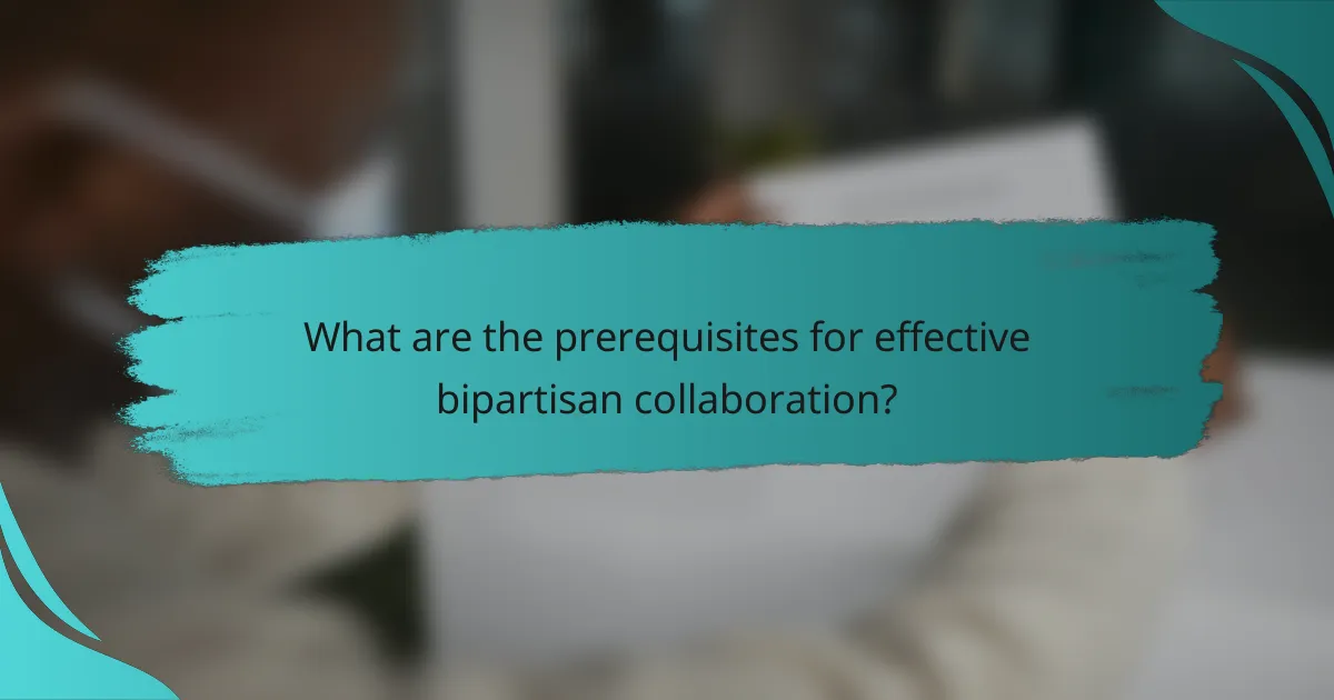 What are the prerequisites for effective bipartisan collaboration?