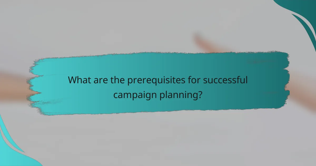 What are the prerequisites for successful campaign planning?