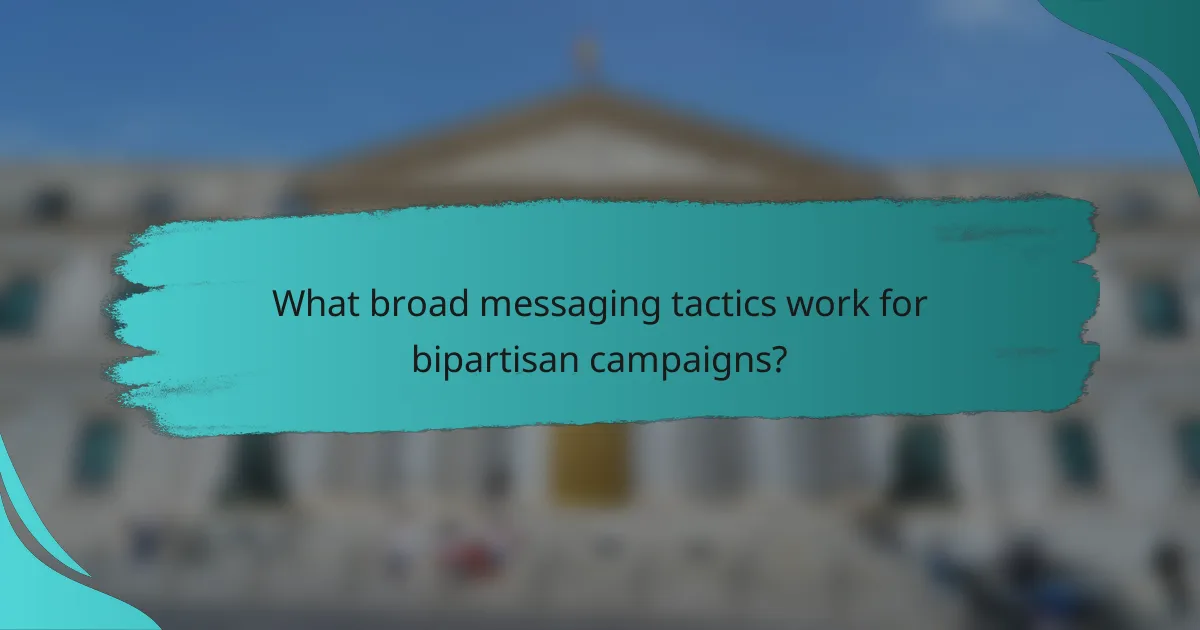 What broad messaging tactics work for bipartisan campaigns?