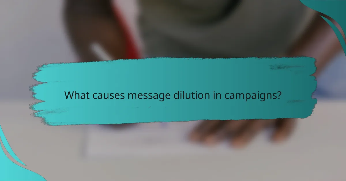 What causes message dilution in campaigns?