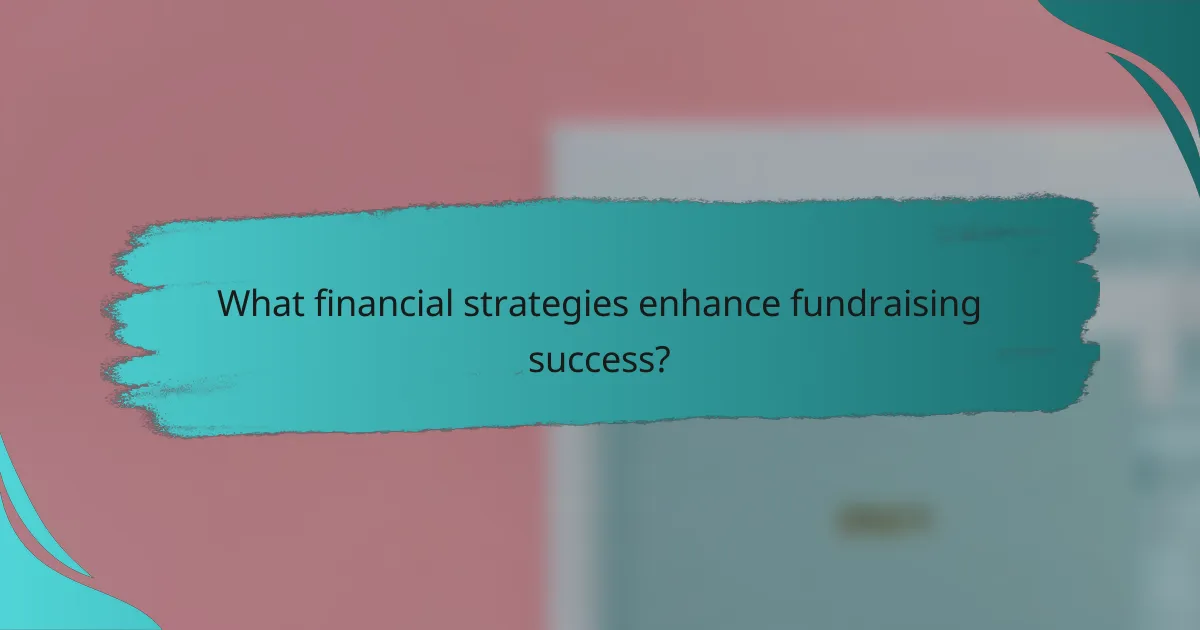 What financial strategies enhance fundraising success?