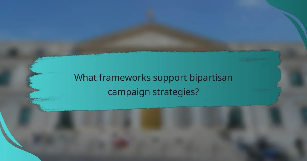 What frameworks support bipartisan campaign strategies?