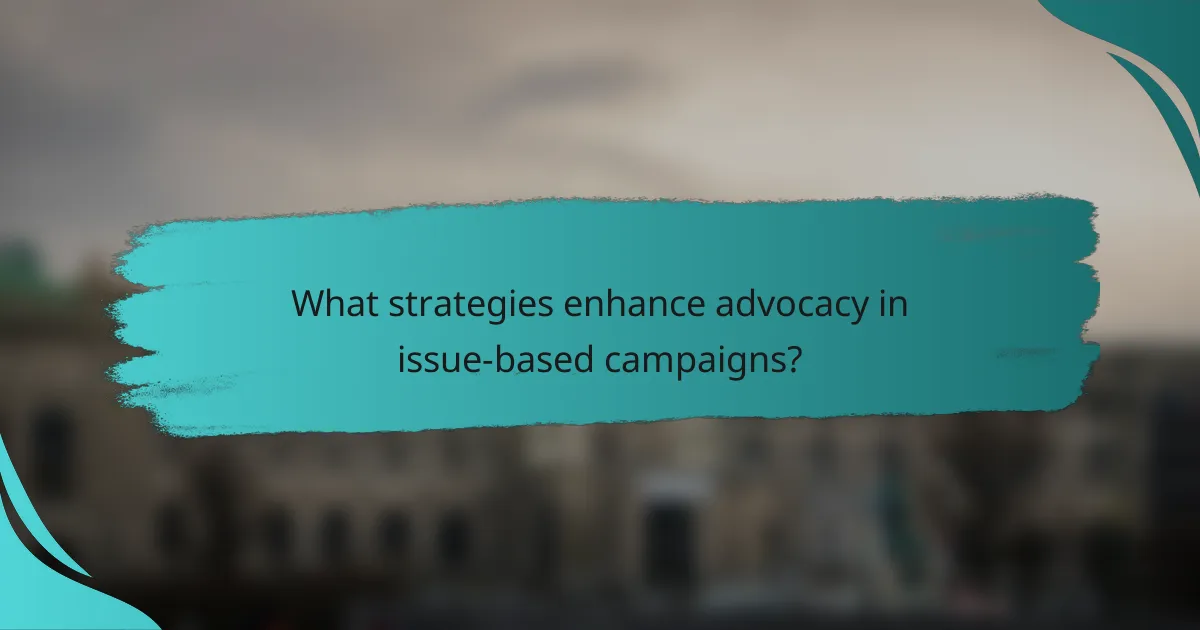 What strategies enhance advocacy in issue-based campaigns?
